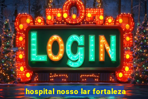 hospital nosso lar fortaleza